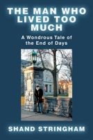 The Man Who Lived Too Much: A Wondrous Tale of the End of Days 1663253048 Book Cover