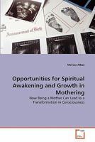 Opportunities for Spiritual Awakening and Growth in Mothering: How Being a Mother Can Lead to a Transformation in Consciousness 363931459X Book Cover