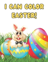 I Can Color Easter!: Coloring & Activity Book for Toddlers & Preschool Kids Ages 1-5: 59 Pages of Adorable Easter Fun for Boys & Girls B08XLCBNBG Book Cover