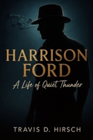 HARRISON FORD: A Legacy of Adventure, Resilience, and Reinvention B0F6XY5HW4 Book Cover