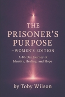 THE PRISONER’S PURPOSE — Women’s Edition: A 40-Day Journey of Identity, Healing, and Hope B0GN27YZKV Book Cover