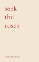 Seek the Roses: A book of inspirational poetry 1999955269 Book Cover