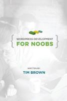 WordPress Development for Noobs: Beginner WordPress Development Course 1539956032 Book Cover