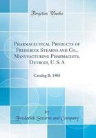Pharmaceutical Products of Frederick Stearns and Co., Manufacturing Pharmacists, Detroit, U. S. a: Catalog B, 1903 (Classic Reprint) 0331155052 Book Cover