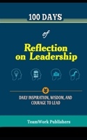 100 Days of Reflection on Leadership: Inspiration, Wisdom, and Courage to Lead B0922QNWS5 Book Cover