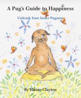 A Pug's Guide to Happiness: Unleash Your Inner Pugness 194596250X Book Cover