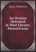 An Oration Delivered at West Chester, Pennsylvania 5518914660 Book Cover