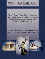 Tatko Bros. Slate Co. v. Vermont Structural Slate Co. U.S. Supreme Court Transcript of Record with Supporting Pleadings 1270423975 Book Cover