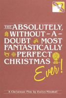 The Absolutely, Without-A-Doubt Most Fantastically Perfect Christmas Ever!: A Christmas Play 0687006856 Book Cover