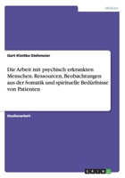 Die Arbeit mit psychisch erkrankten Menschen. Ressourcen, Beobachtungen aus der Somatik und spirituelle Bedürfnisse von Patienten 3668065934 Book Cover