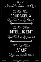 N'oublie Jamais Que Tu Es Plus Courageux Que Tu Ne Le Crois tu es plus Intelligent Que Tu Ne Le penses tu es plus aimé que tu ne le sais: Carnet de ... | 6×9 pouces, 120 pages (French Edition) 1675955034 Book Cover