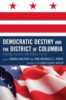 Democratic Destiny and the District of Columbia: Federal Politics and Public Policy 0739127160 Book Cover