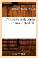 L'Art Du Feu Ou de Peindre En A(c)Mail (A0/00d.1721) 2012677037 Book Cover