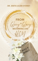 FROM GLORY TO GLORY: BECOMING LIKE HIM! B0FHG37571 Book Cover