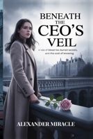 BENEATH THE CEO'S VEIL: A Tale of Blood Ties, Buried Secrets, and the Cost of Knowing B0FHF7T7NX Book Cover