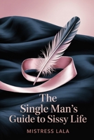 The Single Man’s Guide to Sissy Life: Solo Feminization, Confidence, and Safe Exploration of Femininity B0GK2JDC6M Book Cover