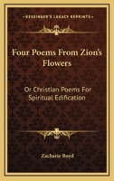 Four Poems From Zion's Flowers: Or Christian Poems For Spiritual Edification 1163575550 Book Cover