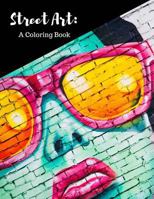 Street Art Coloring Book: Featuring Works by Graffiti Artists from Around the World, for All Ages, 8.5x11 Inches, 50 Pages, Reference Photos Included, Multi-Media, Pencils, Pens, Paint 1721225277 Book Cover