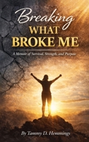 Breaking What Broke Me: A Memoir of Survival, Strength and Purpose B0GW7MN6BF Book Cover