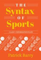 The Syntax of Sports, Class 7: Information Flow 1607859076 Book Cover