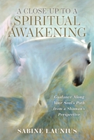 A Close-Up To A Spiritual Awakening: Guidance Along Your Soul's Path From A Shaman's Perspective B08J5HKHDT Book Cover