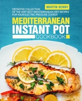 Mediterranean Instant Pot Cookbook: Definitive Collection of the Very Best Mediterranean Diet Recipes for Your Electric Pressure Cooker 1088694950 Book Cover