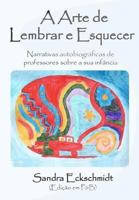 A Arte de Lembrar E Esquecer (Pb): Narrativas Autobiogr�ficas de Professores Sobre a Sua Inf�ncia 1505219469 Book Cover