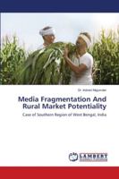 Media Fragmentation And Rural Market Potentiality: Case of Southern Region of West Bengal, India 6202802286 Book Cover