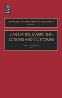 Evaluating Marketing Actions and Outcomes, Volume 12 (Advances in Business Marketing and Purchasing) 0762310464 Book Cover