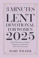 3 MINUTES LENT DEVOTIONAL FOR WOMEN 2025: Quick Devotions to Inspire, Empower, and Deepen your Lenten Journey B0DW54BB92 Book Cover