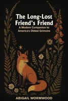 The Long-Lost Friend's Friend: A Modern Companion to America’s Oldest Grimoire B0G3H5XHGJ Book Cover