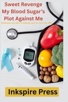 Sweet Revenge My Blood Sugar’s Plot Against Me: Because my A1C is clearly out to ruin my life. B0F3V2V2VK Book Cover