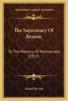 The Supremacy Of Reason: To The Memory Of Maimonides 0548880514 Book Cover