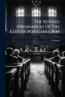 The Revised Ordinances Of The City Of Portland, 1848 1175834750 Book Cover