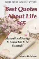 Best Quotes About Life 365: Motivational Sayings to Inspire You to Be Successful 1708179186 Book Cover