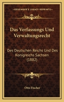 Das Verfassungs Und Verwaltungsrecht: Des Deutschen Reichs Und Des Konigreichs Sachsen (1882) 1160378355 Book Cover