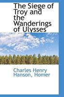 The Siege of Troy, And, the Wanderings of Ulysses (Classic Reprint) 1103165992 Book Cover