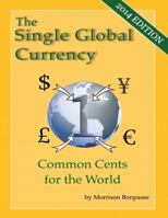 The Single Global Currency - Common Cents for the World 0977842673 Book Cover