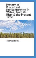History of Protestant Nonconformity in Wales, From its Rise to the Present Time 1016149123 Book Cover