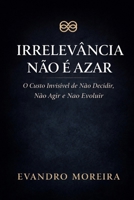 IRRELEVÂNCIA NÃO É AZAR: O preço invisível de não decidir, não agir e não evoluir (Portuguese Edition) B0GFD4RCXL Book Cover