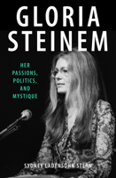 Gloria Steinem: Her Passions, Politics, and Mystique 1559724099 Book Cover