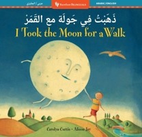 I Took the Moon for a Walk (Bilingual Arabic & English) (Barefoot Bilinguals) (Arabic and English Edition) B0F5M8QQH6 Book Cover