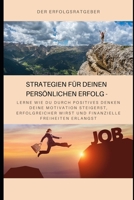Strategien für deinen persönlichen Erfolg: lerne wie du durch positives Denken deine Motivation steigerst, erfolgreicher wirst und finanzielle Freiheit erlangst (German Edition) B08JVV9VSY Book Cover