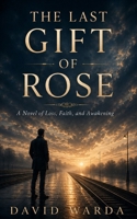 THE LAST GIFT OF ROSE: A Novel of Loss, Faith, and Awakening B0H7FC7YDP Book Cover