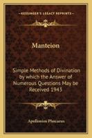 Manteion: Simple Methods of Divination by which the Answer of Numerous Questions May be Received 1943 1162738081 Book Cover