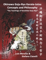 Okinawan Goju-Ryu Karate-Jutsu Concepts & Philosophy: "The Teachings of Kenshikai Goju-Ryu" 057834288X Book Cover