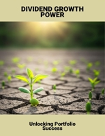 Dividend Growth Power: Unlocking Portfolio Success B0FQWHT5WH Book Cover
