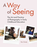 A Way of Seeing: The Art and Practice of Photography in Early Childhood Education 1605548545 Book Cover