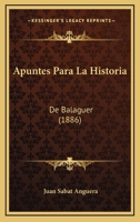 Apuntes Para La Historia: De Balaguer (1886) 1160304459 Book Cover