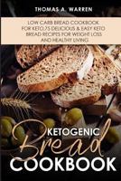 Ketogenic Bread Cookbook: Low Carb Bread Cookbook for Keto,75 Delicious & Easy Keto Bread Recipes for Weight Loss and Healthy Living.. 1974510980 Book Cover